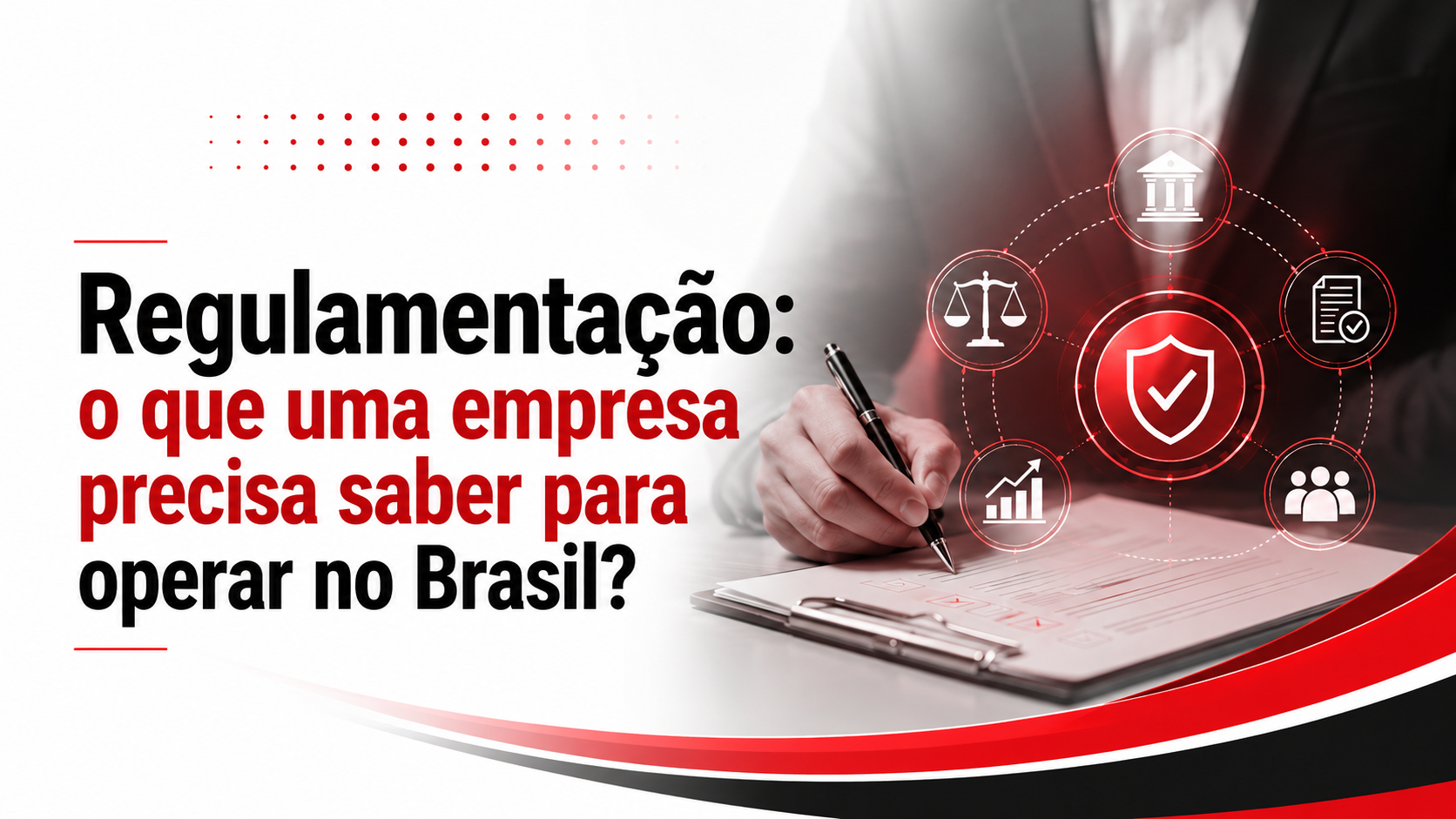 Regulamentação: o que uma empresa precisa saber para operar no Brasil?